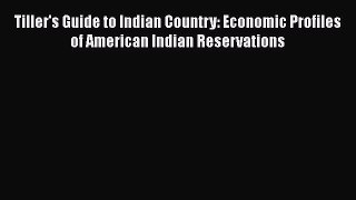 Read Tiller's Guide to Indian Country: Economic Profiles of American Indian Reservations Ebook