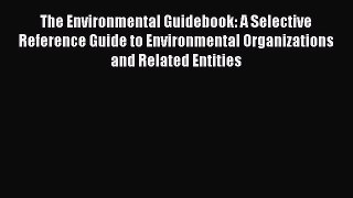 Read The Environmental Guidebook: A Selective Reference Guide to Environmental Organizations