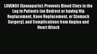 Read Book LOVENOX (Enoxaparin): Prevents Blood Clots in the Leg in Patients (on Bedrest or
