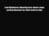 Download I am Diplodocus: Amazing facts about a long-necked dinosaur in a little book for kids