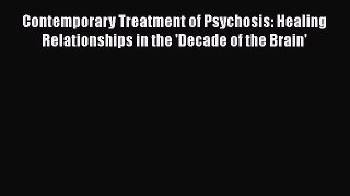 Read Contemporary Treatment of Psychosis: Healing Relationships in the 'Decade of the Brain'