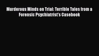 Download Murderous Minds on Trial: Terrible Tales from a Forensic Psychiatrist's Casebook Ebook