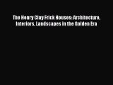 [Read] The Henry Clay Frick Houses: Architecture Interiors Landscapes in the Golden Era E-Book