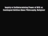 [PDF] Inquiry re Selfdetermining Power of Will: or Contingent Volition (Amer Philosophy Religion)