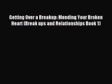 Read Getting Over a Breakup: Mending Your Broken Heart (Break ups and Relationships Book 1)