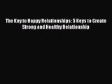 Read The Key to Happy Relationships: 5 Keys to Create Strong and Healthy Relationship Ebook