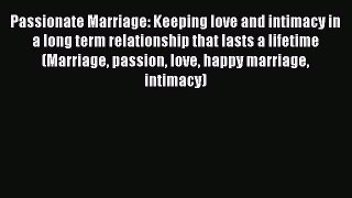Read Passionate Marriage: Keeping love and intimacy in a long term relationship that lasts