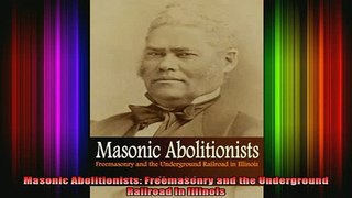 READ book  Masonic Abolitionists Freemasonry and the Underground Railroad in Illinois Full Ebook Online Free