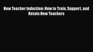Read Book New Teacher Induction: How to Train Support and Retain New Teachers E-Book Free