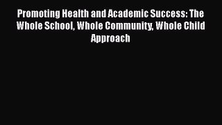 Read Book Promoting Health and Academic Success: The Whole School Whole Community Whole Child