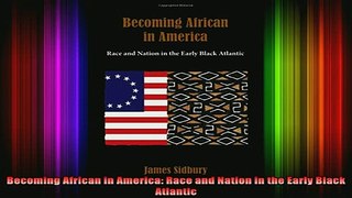 READ FREE FULL EBOOK DOWNLOAD  Becoming African in America Race and Nation in the Early Black Atlantic Full Free
