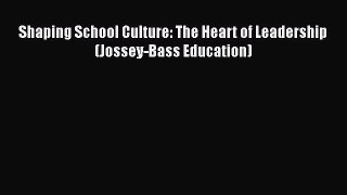 Read Book Shaping School Culture: The Heart of Leadership (Jossey-Bass Education) E-Book Free