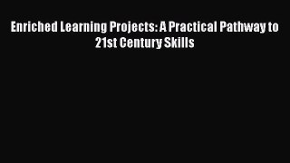 Read Book Enriched Learning Projects: A Practical Pathway to 21st Century Skills E-Book Free
