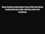 Read Asian Cooking: Enjoy Super Easy & Delicious Asian Cooking Recipes with a Variety under