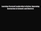 Read Book Learning-Focused Leadership in Action: Improving Instruction in Schools and Districts