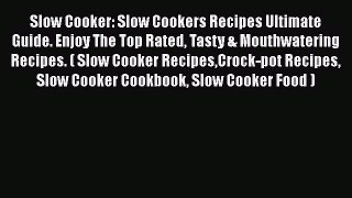 Read Slow Cooker: Slow Cookers Recipes Ultimate Guide. Enjoy The Top Rated Tasty & Mouthwatering