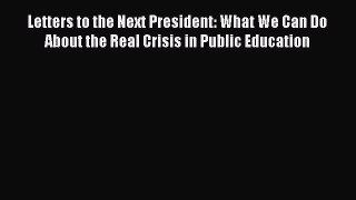 Read Book Letters to the Next President: What We Can Do About the Real Crisis in Public Education