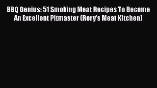 Read BBQ Genius: 51 Smoking Meat Recipes To Become An Excellent Pitmaster (Rory's Meat Kitchen)