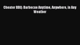 Read Cheater BBQ: Barbecue Anytime Anywhere in Any Weather Ebook Free