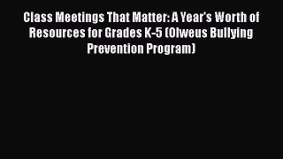 Read Book Class Meetings That Matter: A Year's Worth of Resources for Grades K-5 (Olweus Bullying