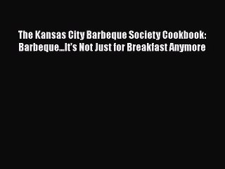 Read The Kansas City Barbeque Society Cookbook: Barbeque...It's Not Just for Breakfast Anymore