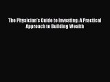 Read The Physician's Guide to Investing: A Practical Approach to Building Wealth Ebook Free