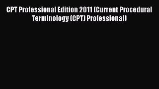 Read CPT Professional Edition 2011 (Current Procedural Terminology (CPT) Professional) Ebook
