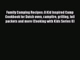 Read Family Camping Recipes: A Kid Inspired Camp Cookbook for Dutch oven campfire grilling
