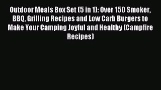 Read Outdoor Meals Box Set (5 in 1): Over 150 Smoker BBQ Grilling Recipes and Low Carb Burgers