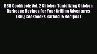 Download BBQ Cookbook: Vol. 2 Chicken Tantalizing Chicken Barbecue Recipes For Your Grilling
