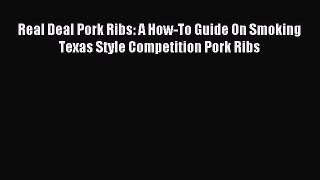 Read Real Deal Pork Ribs: A How-To Guide On Smoking Texas Style Competition Pork Ribs Ebook