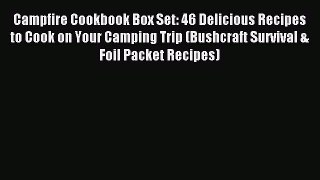 Read Campfire Cookbook Box Set: 46 Delicious Recipes to Cook on Your Camping Trip (Bushcraft