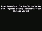 Read Eleven Ways to Smoke Your Meat: Tips How You Can Make Tasty Mouth-Watering Smoked Meat