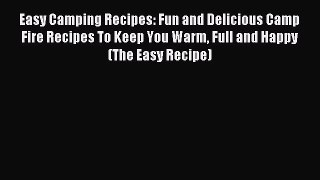Read Easy Camping Recipes: Fun and Delicious Camp Fire Recipes To Keep You Warm Full and Happy