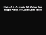 Read Filleting Fish - Freshwater DVD: Walleye Bass Crappie Panfish Trout Salmon Pike Catfish