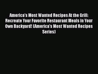 Read America's Most Wanted Recipes At the Grill: Recreate Your Favorite Restaurant Meals in