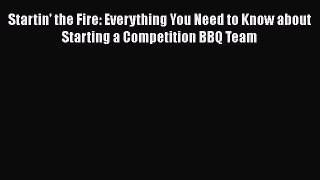 Read Startin' the Fire: Everything You Need to Know about Starting a Competition BBQ Team Ebook