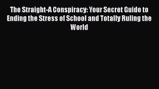 [PDF] The Straight-A Conspiracy: Your Secret Guide to Ending the Stress of School and Totally