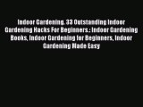 Download Indoor Gardening. 33 Outstanding Indoor Gardening Hacks For Beginners.: Indoor Gardening