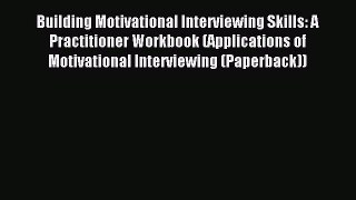 Read Building Motivational Interviewing Skills: A Practitioner Workbook (Applications of Motivational