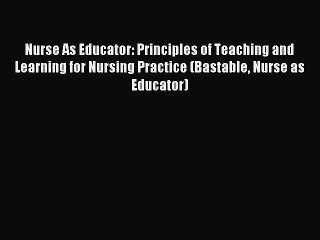 Read Nurse As Educator: Principles of Teaching and Learning for Nursing Practice (Bastable