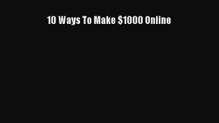 Download 10 Ways To Make $1000 Online PDF Free
