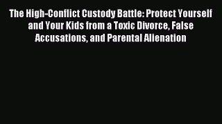 Read The High-Conflict Custody Battle: Protect Yourself and Your Kids from a Toxic Divorce