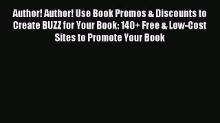 Read Author! Author! Use Book Promos & Discounts to Create BUZZ for Your Book: 140+ Free &