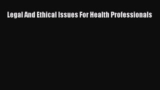 Download Legal And Ethical Issues For Health Professionals PDF Free
