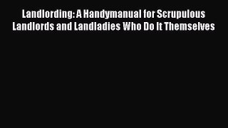Read Landlording: A Handymanual for Scrupulous Landlords and Landladies Who Do It Themselves