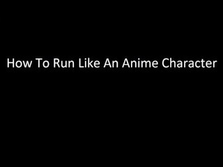 How To Run Like An Anime Character