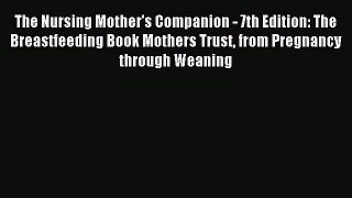 Read The Nursing Mother's Companion - 7th Edition: The Breastfeeding Book Mothers Trust from