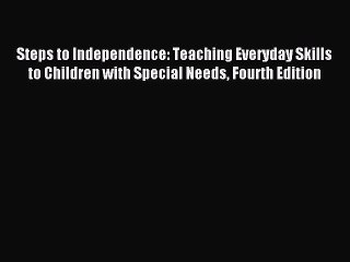 Read Steps to Independence: Teaching Everyday Skills to Children with Special Needs Fourth