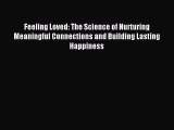 Read Feeling Loved: The Science of Nurturing Meaningful Connections and Building Lasting Happiness